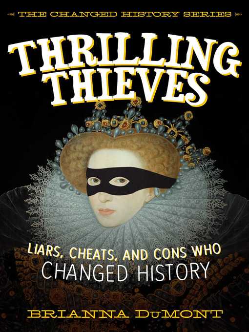 Title details for Thrilling Thieves: Thrilling Thieves: Liars, Cheats, and Cons Who Changed History by Brianna DuMont - Available